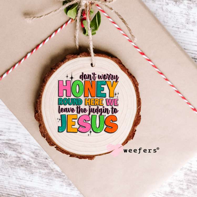 Don't Worry Honey Round Here We Leave the Judgin' to Jesus UV DTF Decal Ornament Weefers