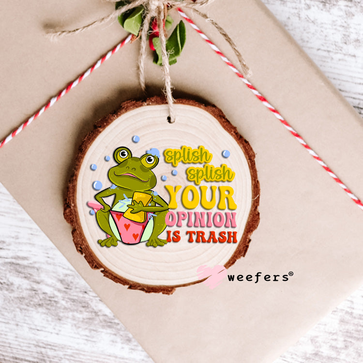 Splish Splash Your Opinion is Trash UV DTF Decal Ornament Weefers