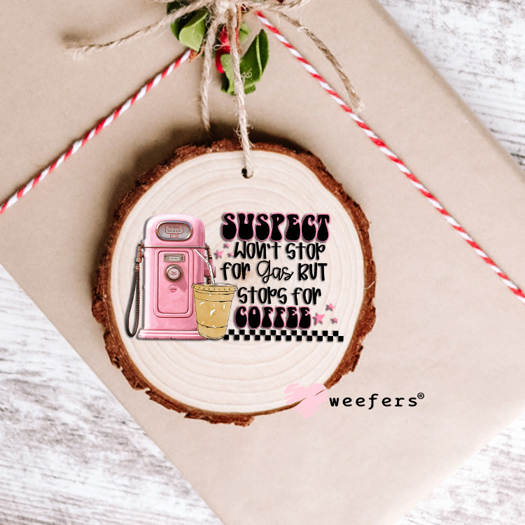 Suspect Won't Stop for Gas But Stops for Coffee UV DTF Decal Ornament Weefers