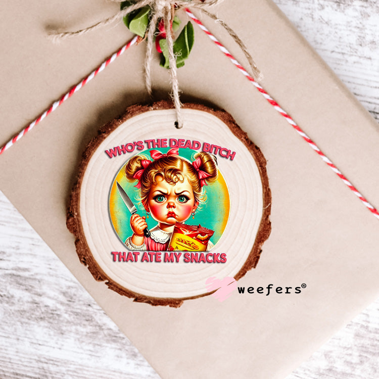 Who's the Dead Bitch That Ate My Snacks UV DTF Decal Ornament Weefers