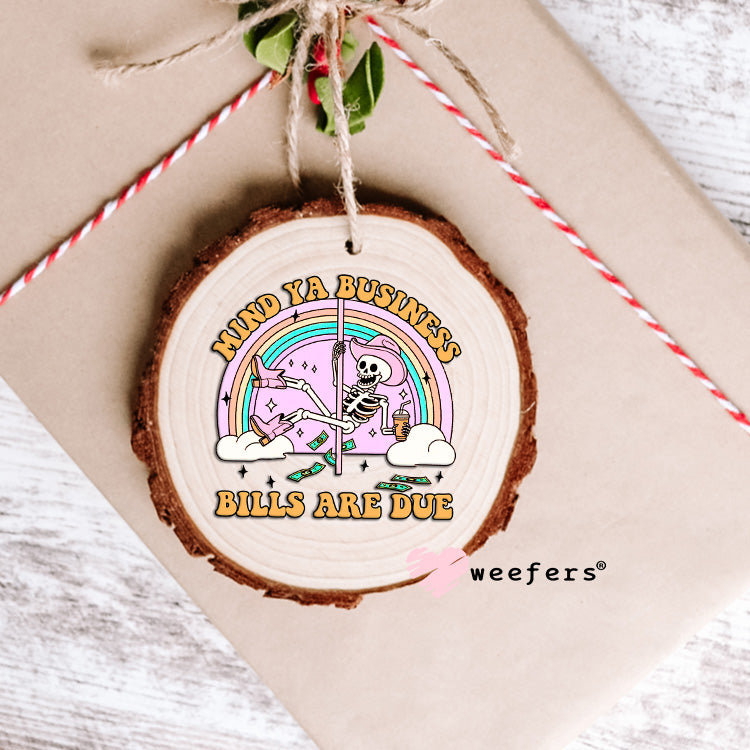 Mind Ya Business Bills Are Due UV DTF Decal Ornament Weefers