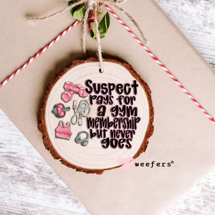 Suspect Pays for Gym But Never Goes UV DTF Decal Ornament Weefers