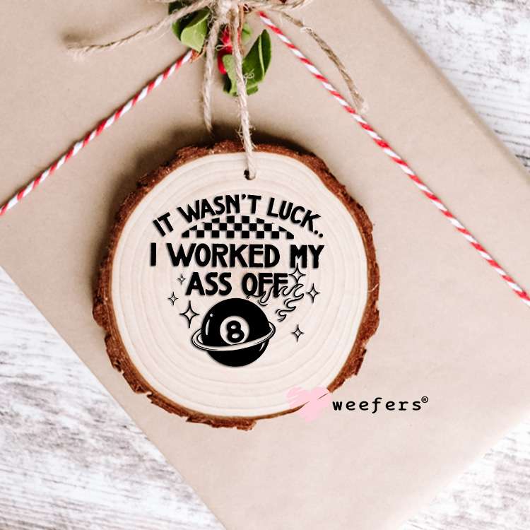 It Wasn't Luck I Worked My Ass Off UV DTF Decal Ornament Weefers