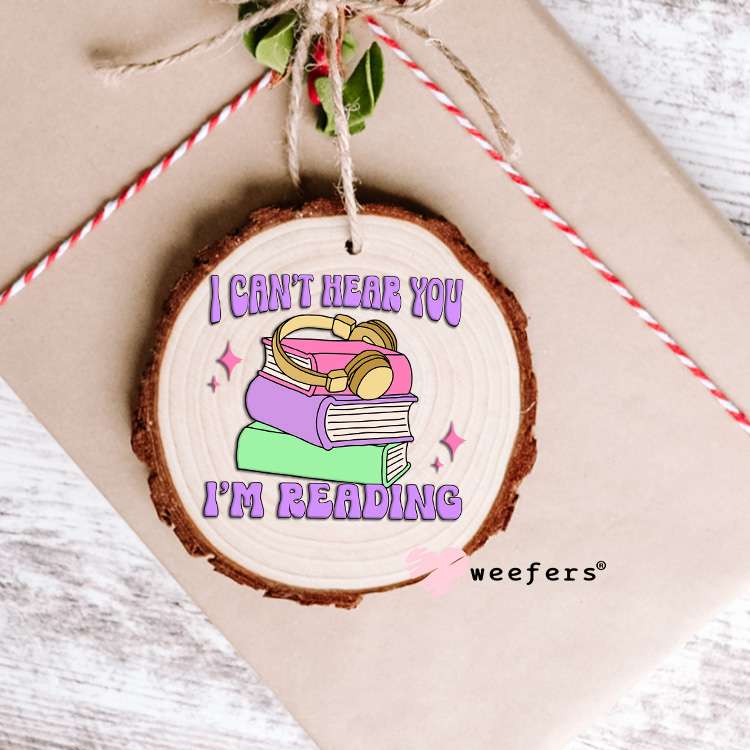 I can't Hear You I'm Reading UV DTF Decal Ornament Weefers