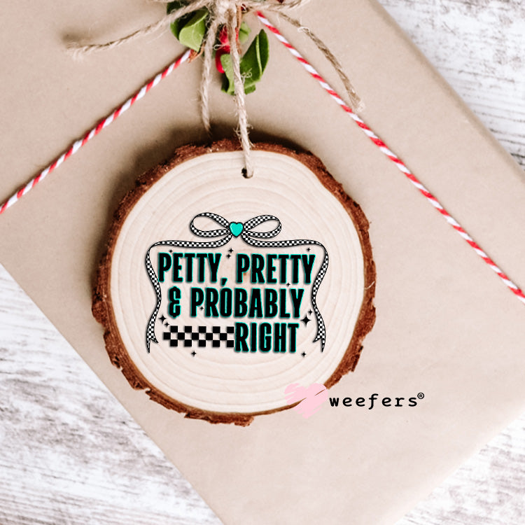 Petty, Pretty and Probably Right UV DTF Decal Ornament Weefers