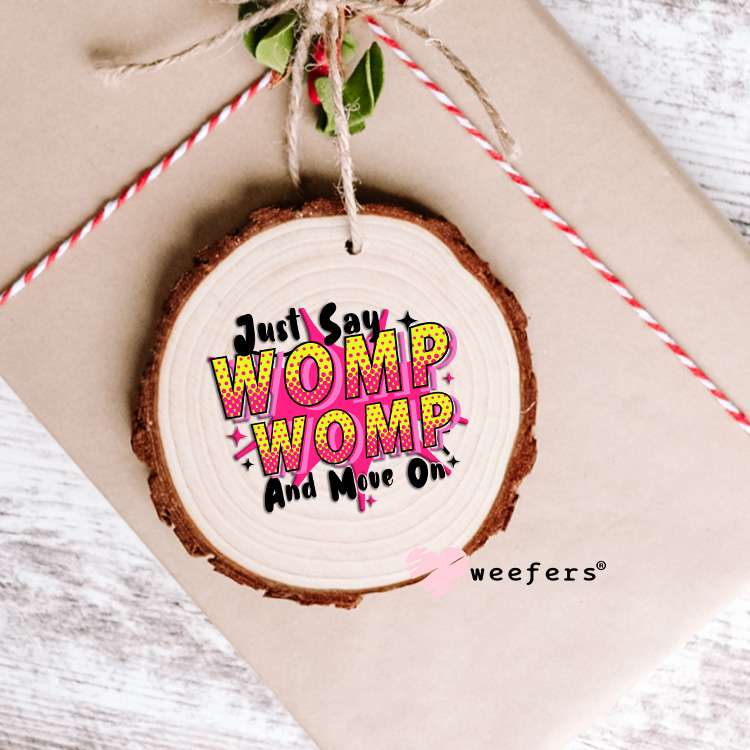 Just Say Womp Womp and Move On UV DTF Decal Ornament Weefers