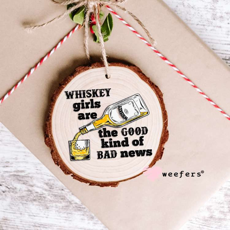 Whiskey Girls are the Good Kind of Bad News UV DTF Decal Ornament Weefers