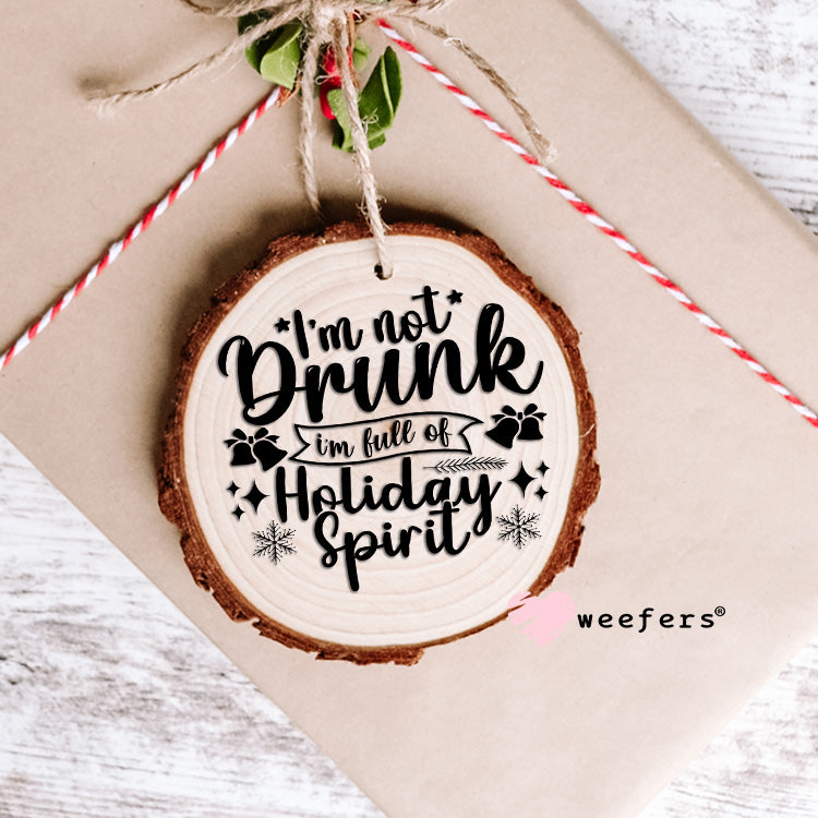 I'm not Drunk I'm Full of Holiday Spirit Black UV DTF Decal Ornament Weefers