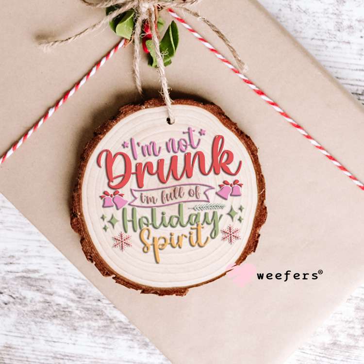 I'm not Drunk I'm Full of Holiday Spirit Colors UV DTF Decal Ornament Weefers