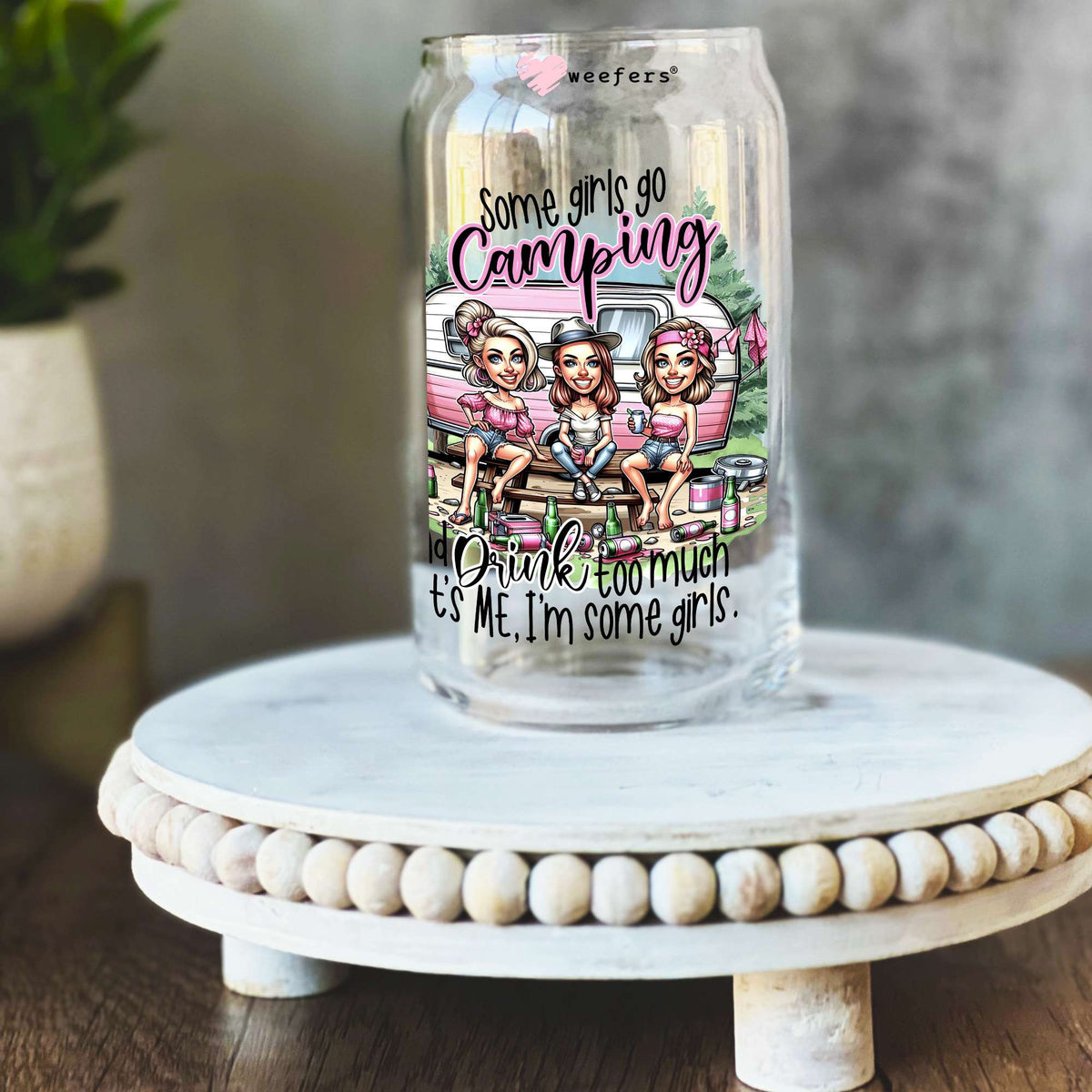 Some Girls Go Camping and drink too much It's Me I'm Some Girls 16oz Libbey Glass Can UV DTF or Sublimation Decal Transfer Weefers