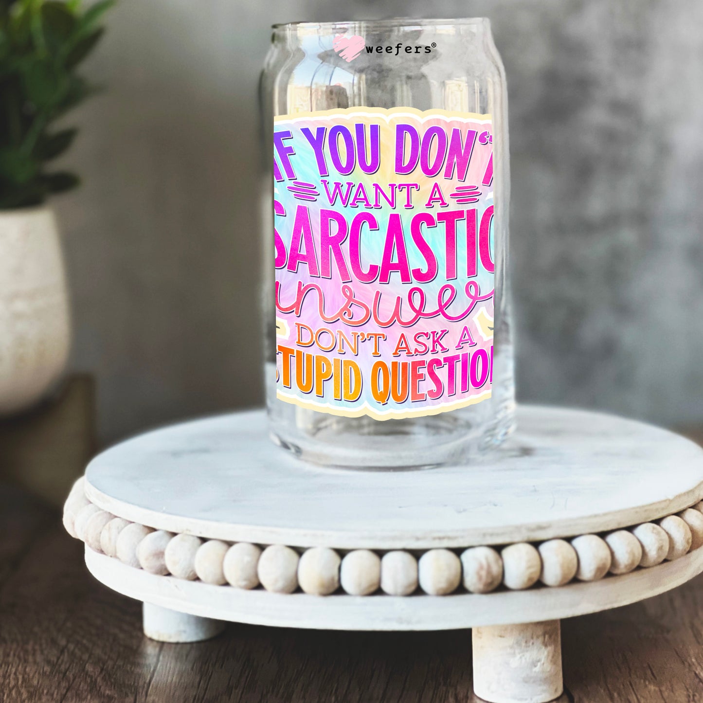 If You Don't Want a Sarcastic Answer Don't Ask a Stupid Question 16oz Libbey Glass Can UV DTF or Sublimation Wrap - Decal Weefers