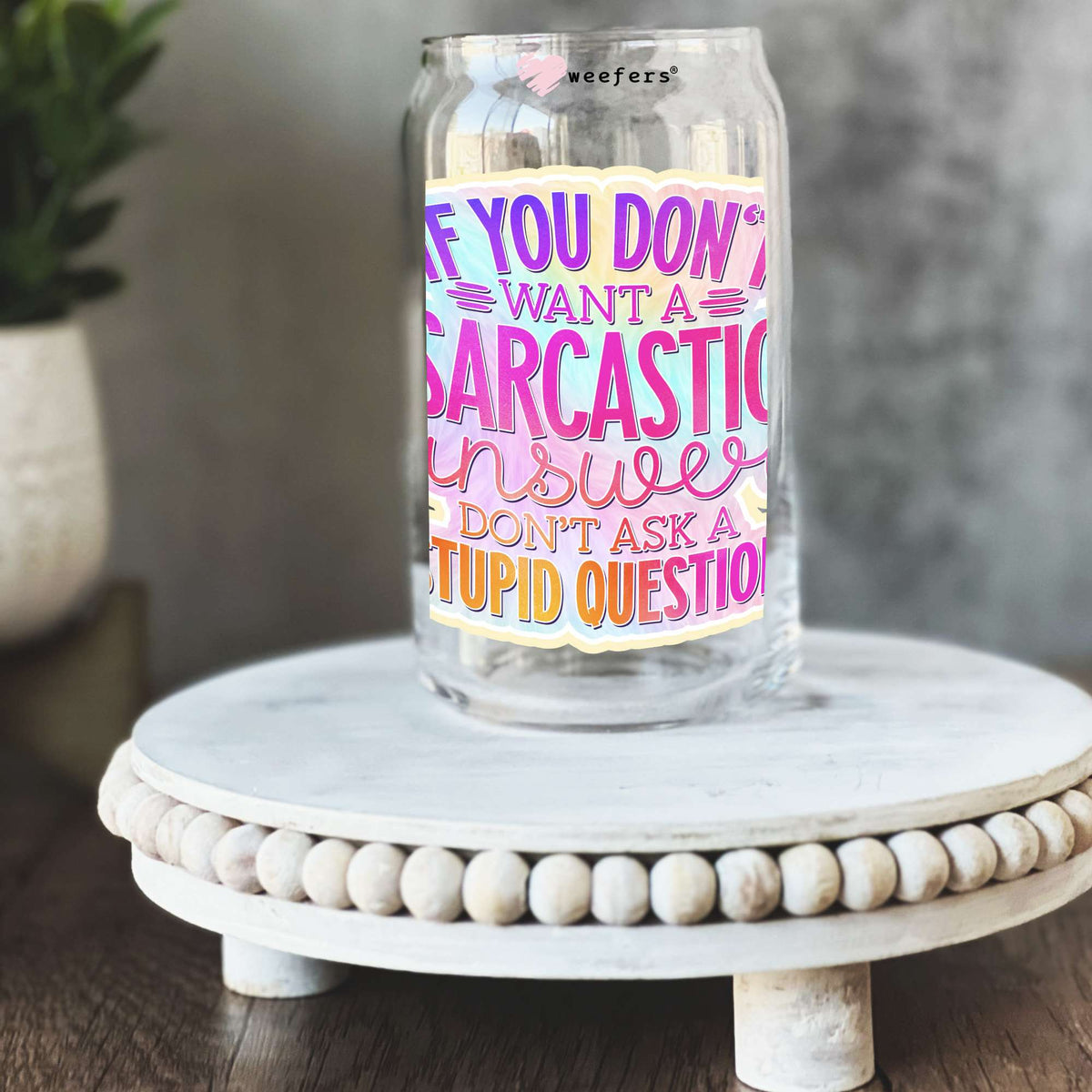 If You Don't Want a Sarcastic Answer Don't Ask a Stupid Question 16oz Libbey Glass Can UV DTF or Sublimation Wrap - Decal Weefers