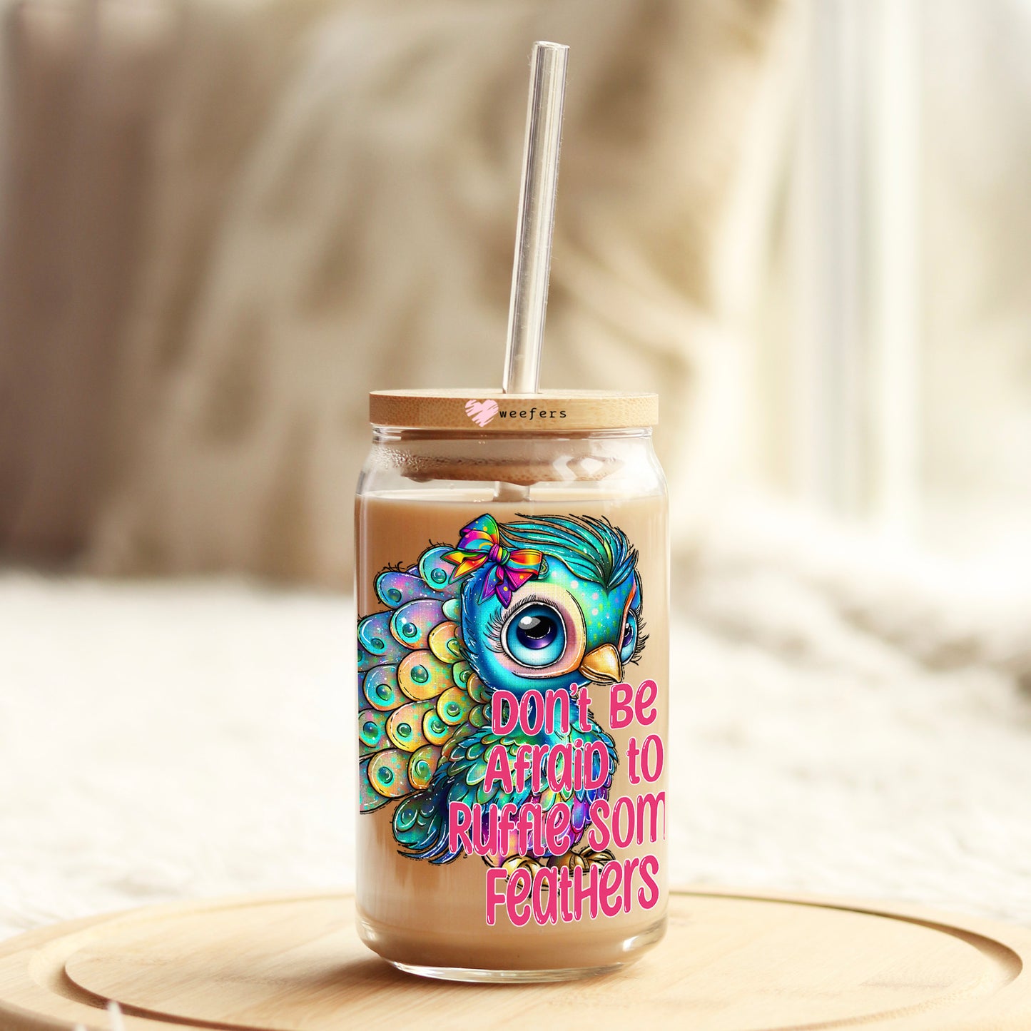 Don't Be Afraid To Ruffle Some Feathers 16oz Libbey Glass Can UV DTF or Sublimation Wrap - Decal Transfers Weefers