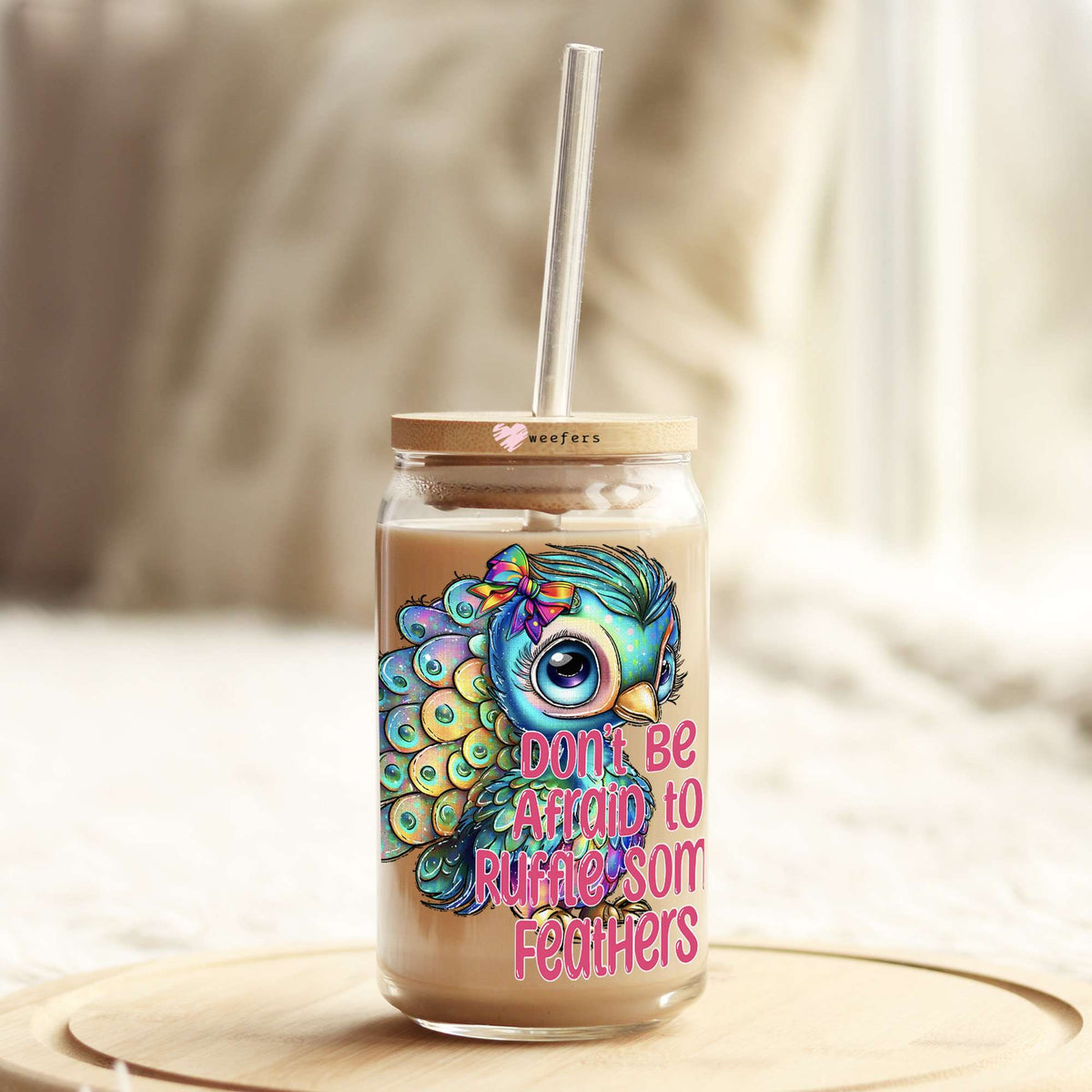 Don't Be Afraid To Ruffle Some Feathers 16oz Libbey Glass Can UV DTF or Sublimation Wrap - Decal Transfers Weefers