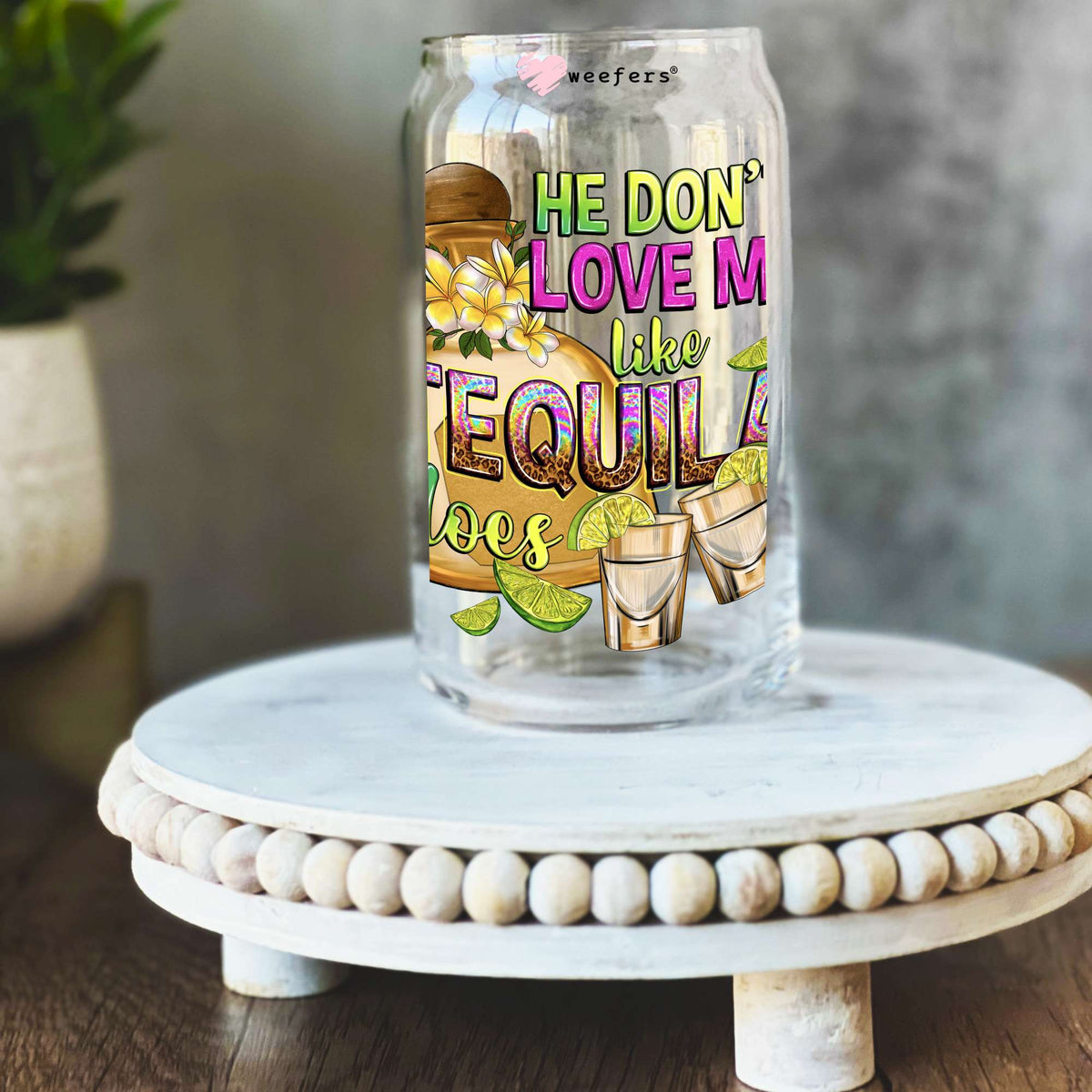 He Don't Love Me Like Tequila Does 16oz Libbey Glass Can UV DTF or Sublimation Decal Transfer Weefers