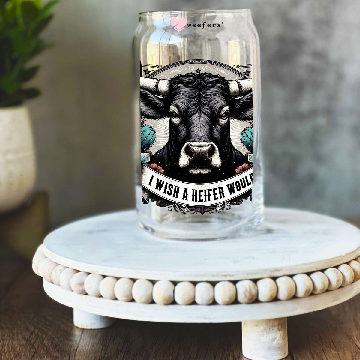 I Wish a Heifer Would 16oz Libbey Glass Can UV DTF or Sublimation Decal Transfer Weefers
