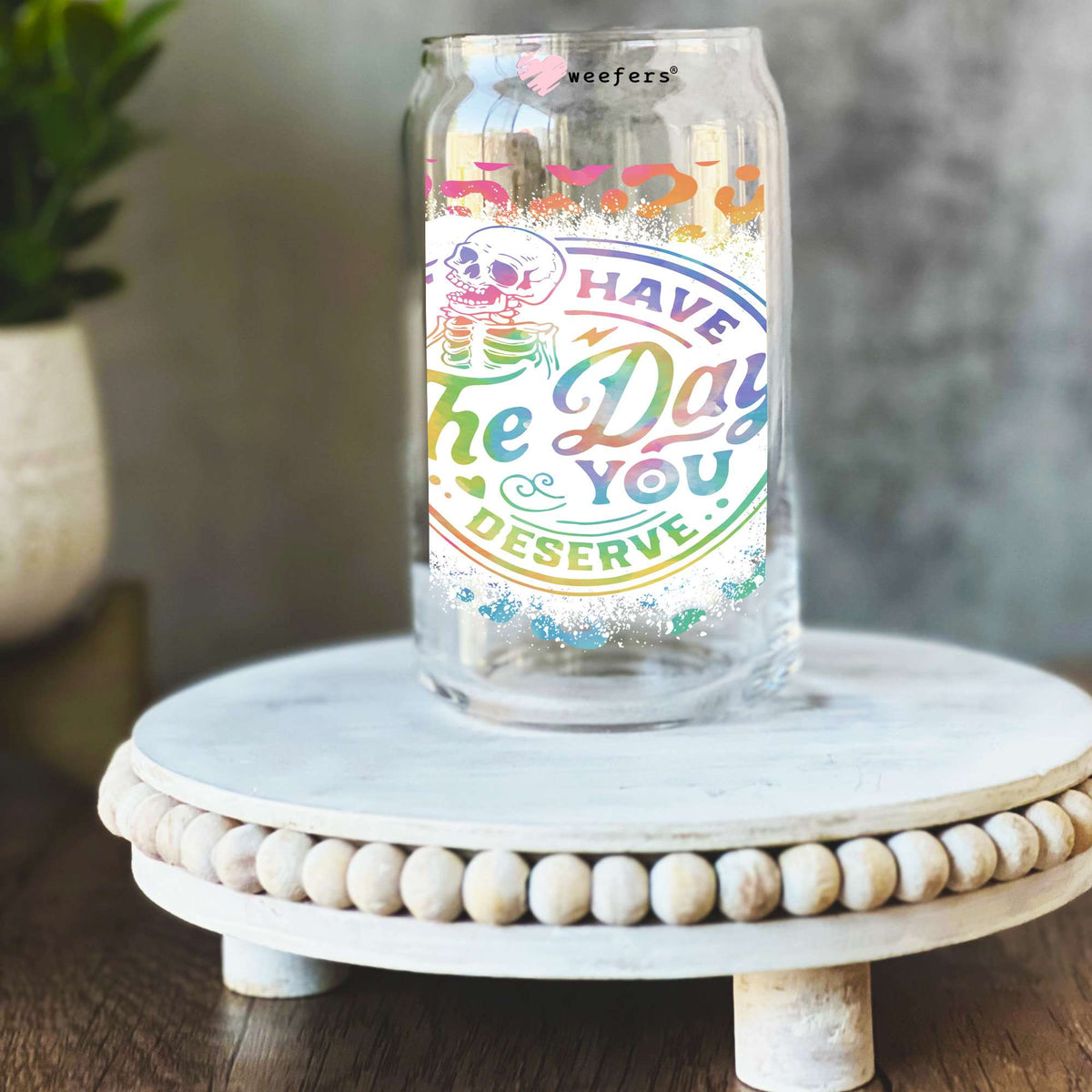 Have the Day you deserve 16oz Libbey Glass Can UV DTF or Sublimation Wrap Transfer Weefers