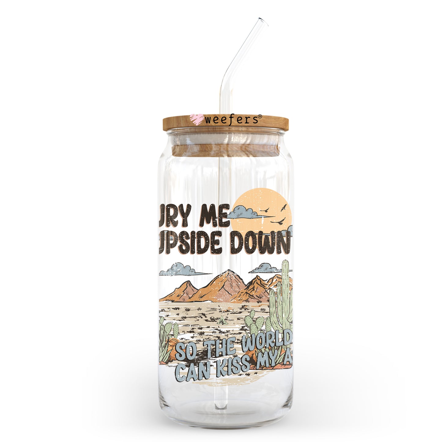 Bury Me Upside Down So the World Can Kiss My Ass 20oz Libbey Glass Can, 34oz Hip Sip, 40oz Tumbler, 24oz Cold Cup UV DTF or Sublimation Decal Transfer Weefers