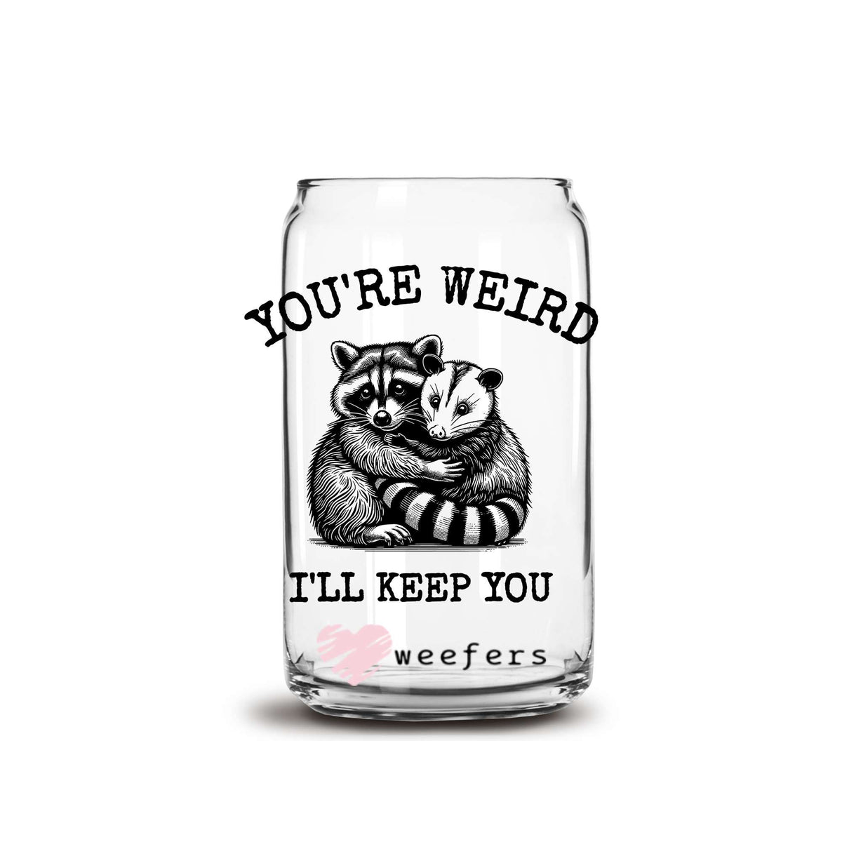 You're Weird I'll Keep You 16oz Libbey Glass Can UV DTF or Sublimation Wrap Decal Transfer Weefers