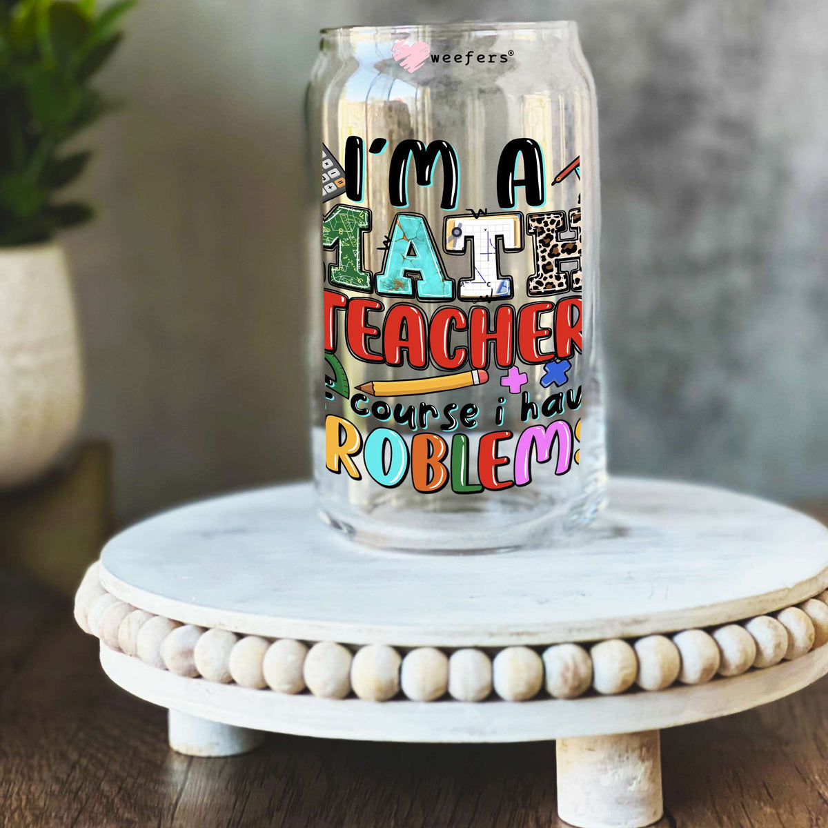 I'm a Math Teacher of Course I have Problems 16oz Libbey Glass Can UV DTF or Sublimation Decal Transfer Weefers