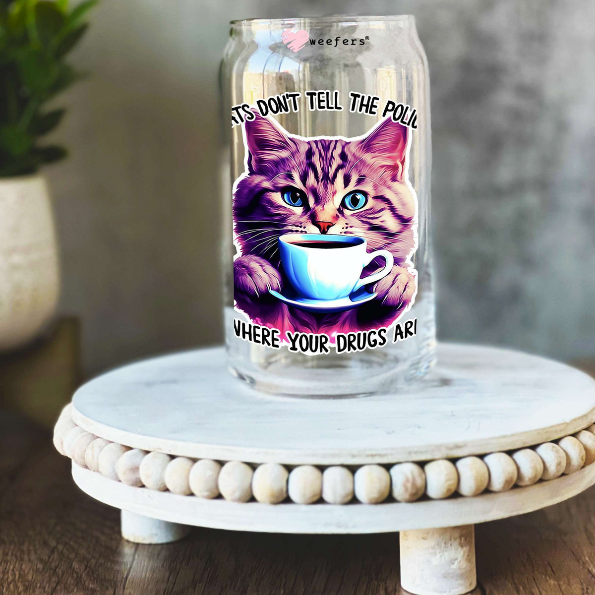 Cats Don't Tell The Police Where Your Drugs Are 16oz Libbey Glass Can UV DTF or Sublimation Wrap Decal Transfer Weefers