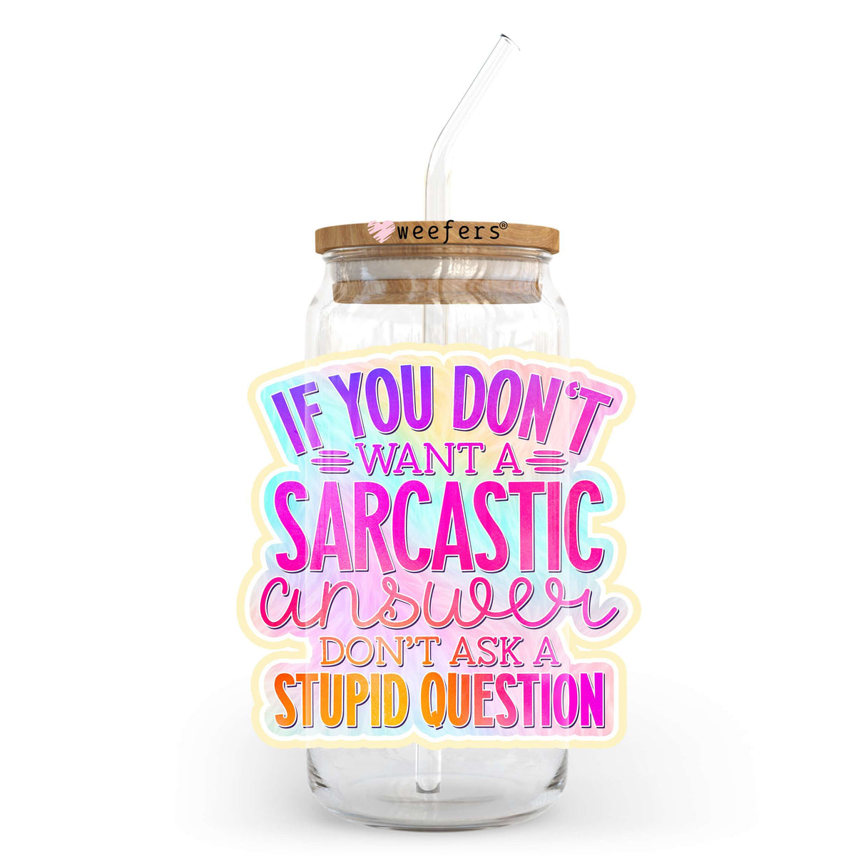 If You Don't Want A Sarcastic Answer Don't Ask a Stupid Question 20oz Libbey Glass Can UV DTF or Sublimation Wrap - Decal Transfer Weefers