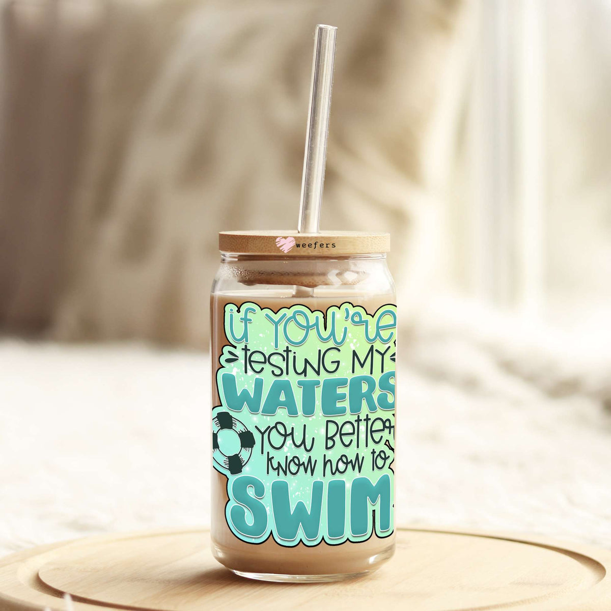 If You Are Testing My Waters You Better Know how to Swim 16oz Libbey Glass Can UV DTF or Sublimation Wrap - Decal Weefers