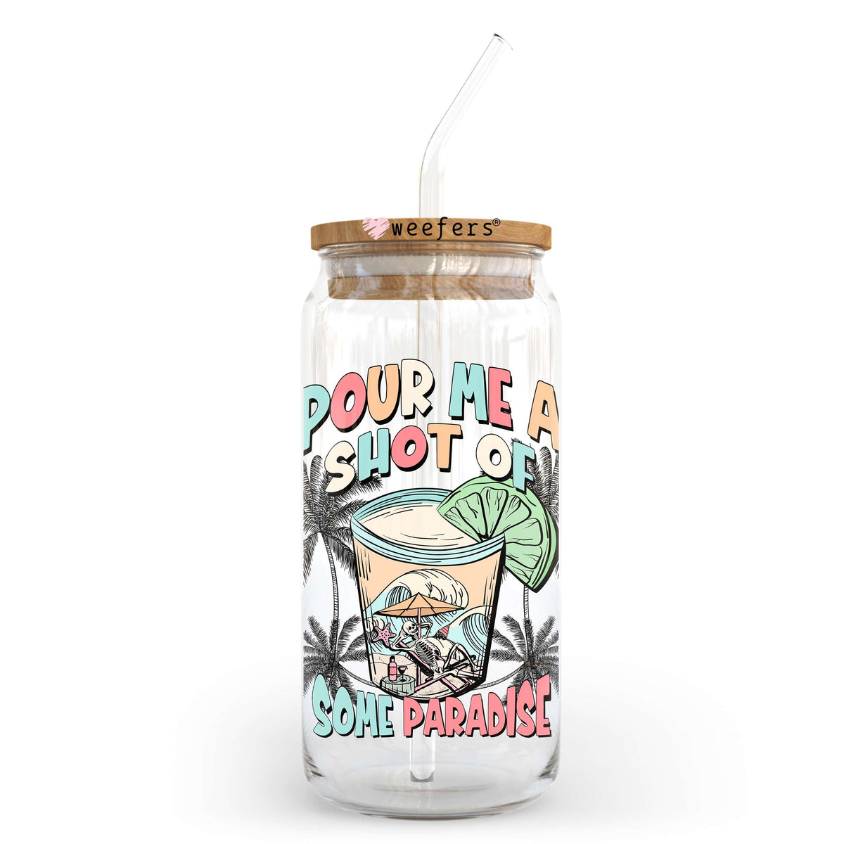 Pour Me A Shot Of Some Paradise 20oz Libbey Glass Can, 34oz Hip Sip, 40oz Tumbler, 24oz Cold Cup UV DTF or Sublimation Decal Transfer Weefers