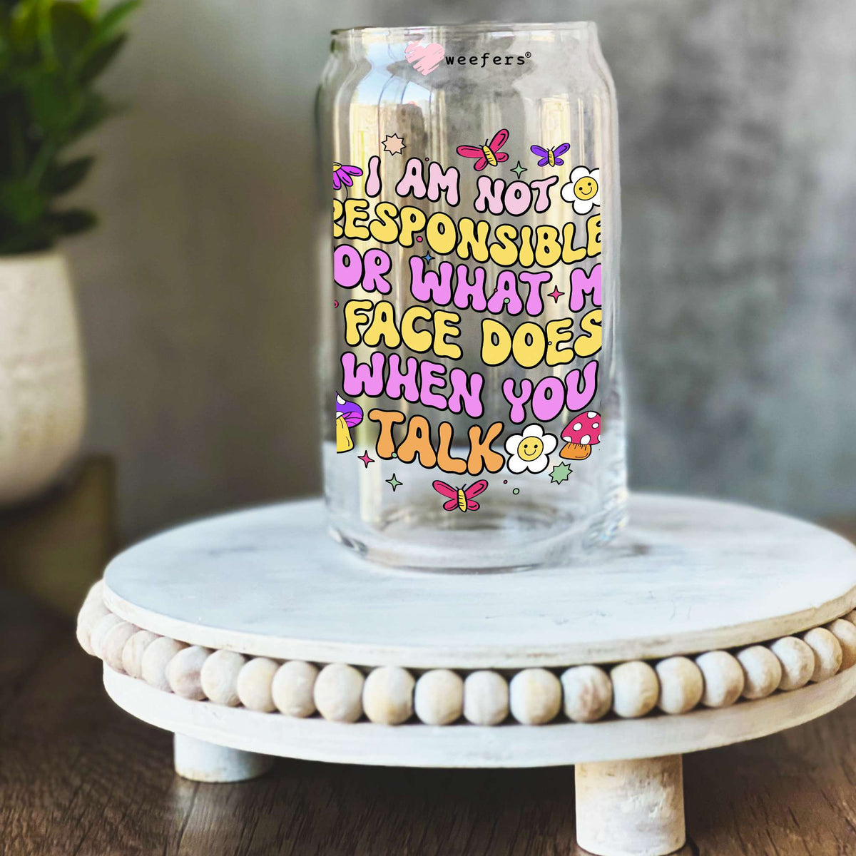 I Am Not Responsible for What My Face Does When You Talk 16oz Libbey Glass Can UV DTF or Sublimation Wrap Decal Transfer Weefers