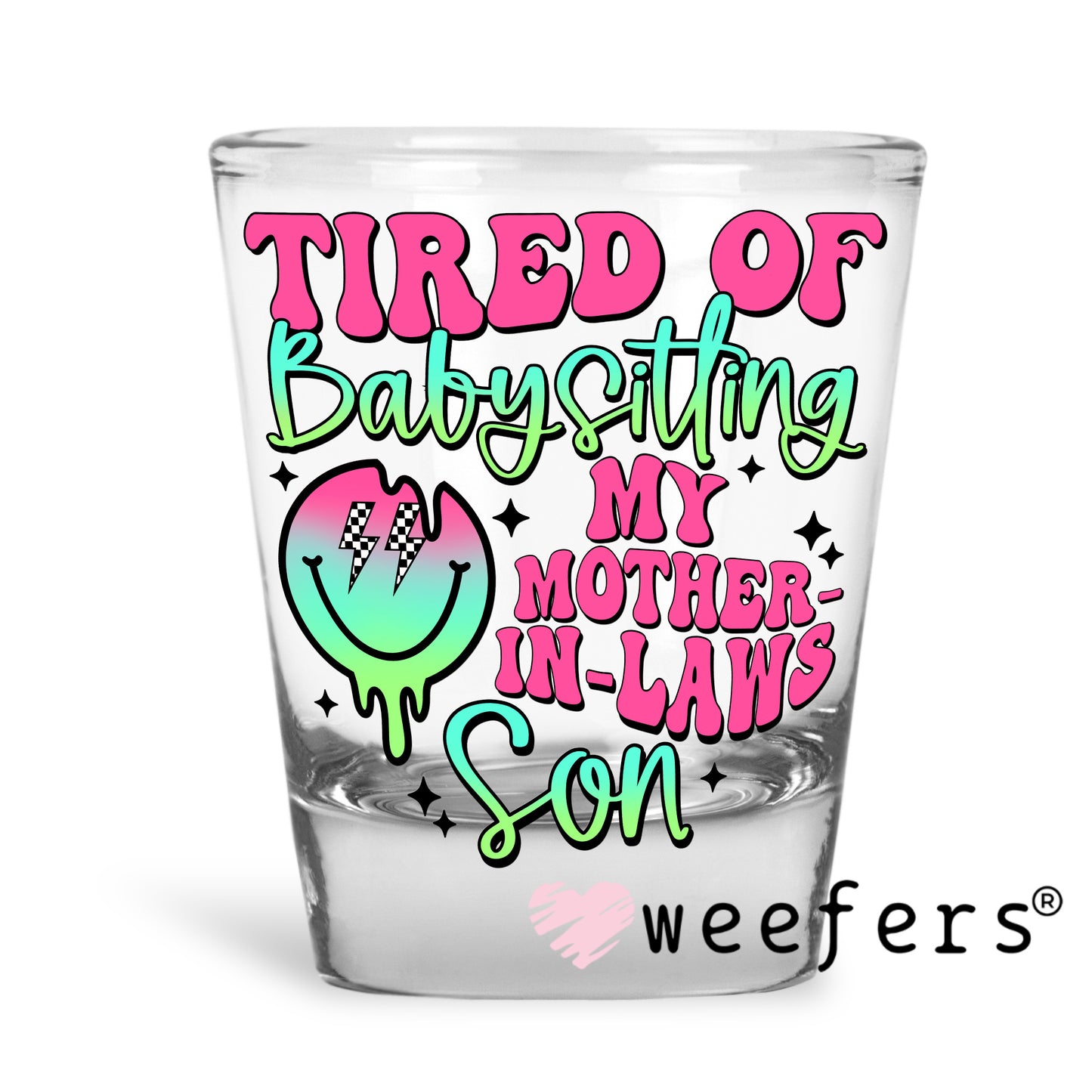 Tired of Babysitting My Mother-in-Laws Son UV DTF Decal Shot Glass Heavy Base Weefers