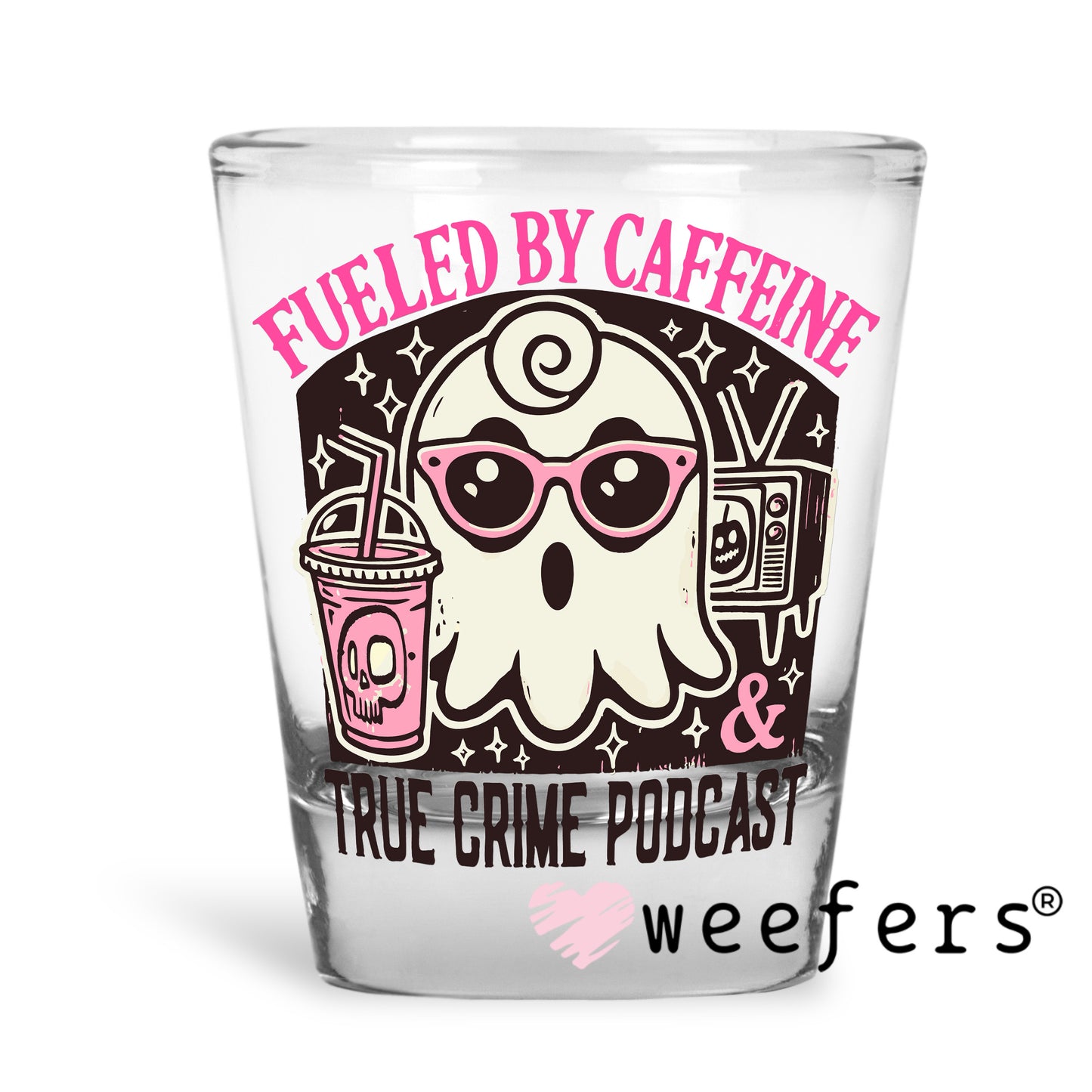 Fueled By Caffeine and True Crime Podcast UV DTF Decal Shot Glass Heavy Base Weefers