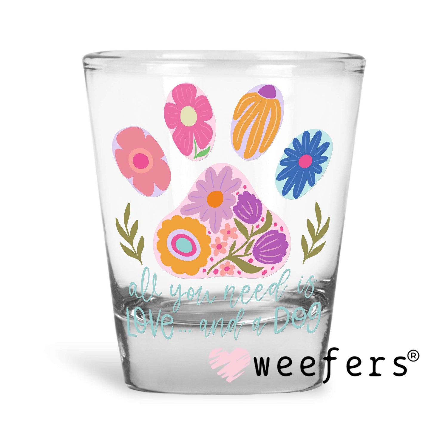 All You Need is Love and a Dog UV DTF Decal Shot Glass Heavy Base Weefers