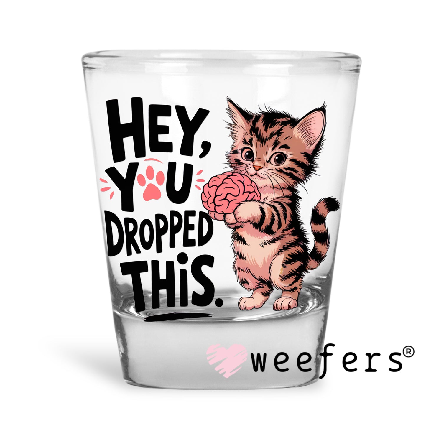 Hey You Dropped This Kitty Cat UV DTF Decal Shot Glass Heavy Base Weefers