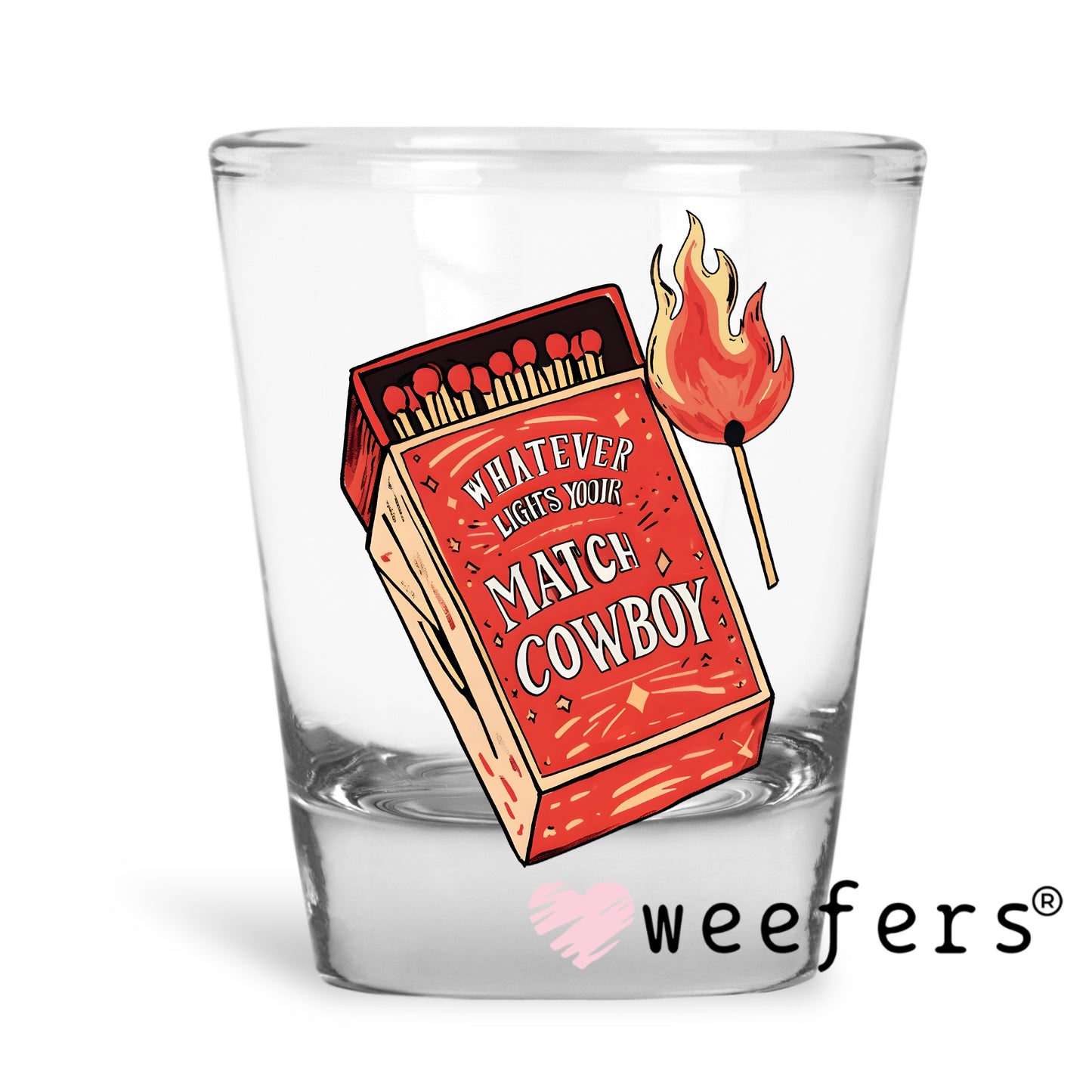 Whatever Lights Your Match Cowboy UV DTF Decal Shot Glass Heavy Base Weefers