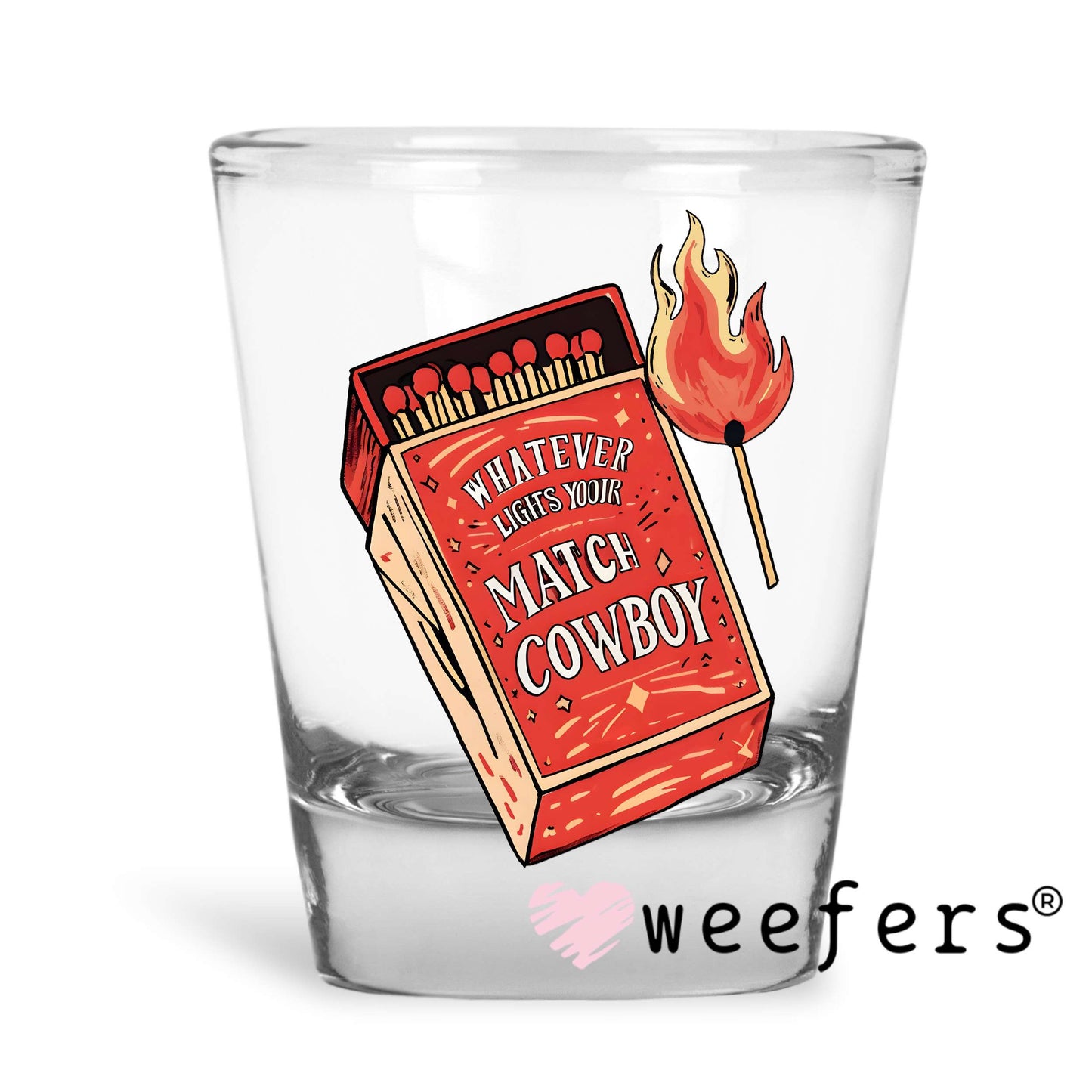 Whatever Lights Your Match Cowboy UV DTF Decal Shot Glass Heavy Base Weefers