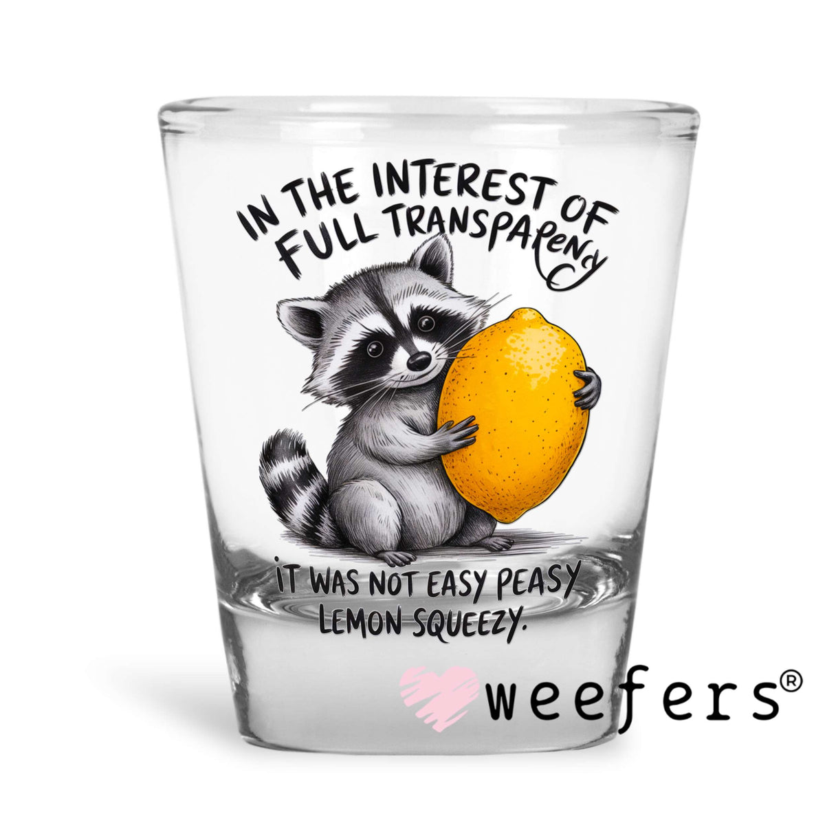 In the Interest of Full Transparency it was Not Easy Peasy Lemon Squeezy UV DTF Decal Shot Glass Heavy Base Weefers
