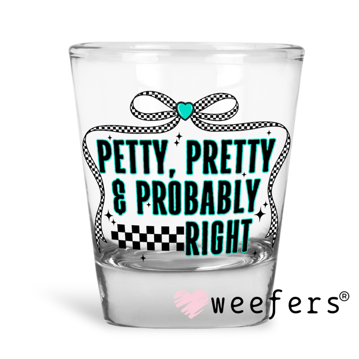 Petty, Pretty and Probably Right UV DTF Decal Shot Glass Heavy Base Weefers