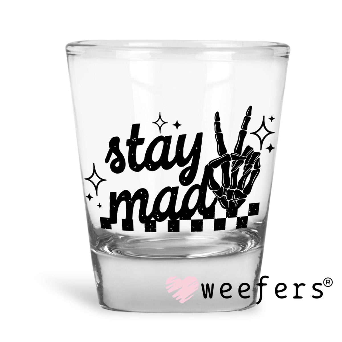 Stay Mad UV DTF Decal Shot Glass Heavy Base Weefers