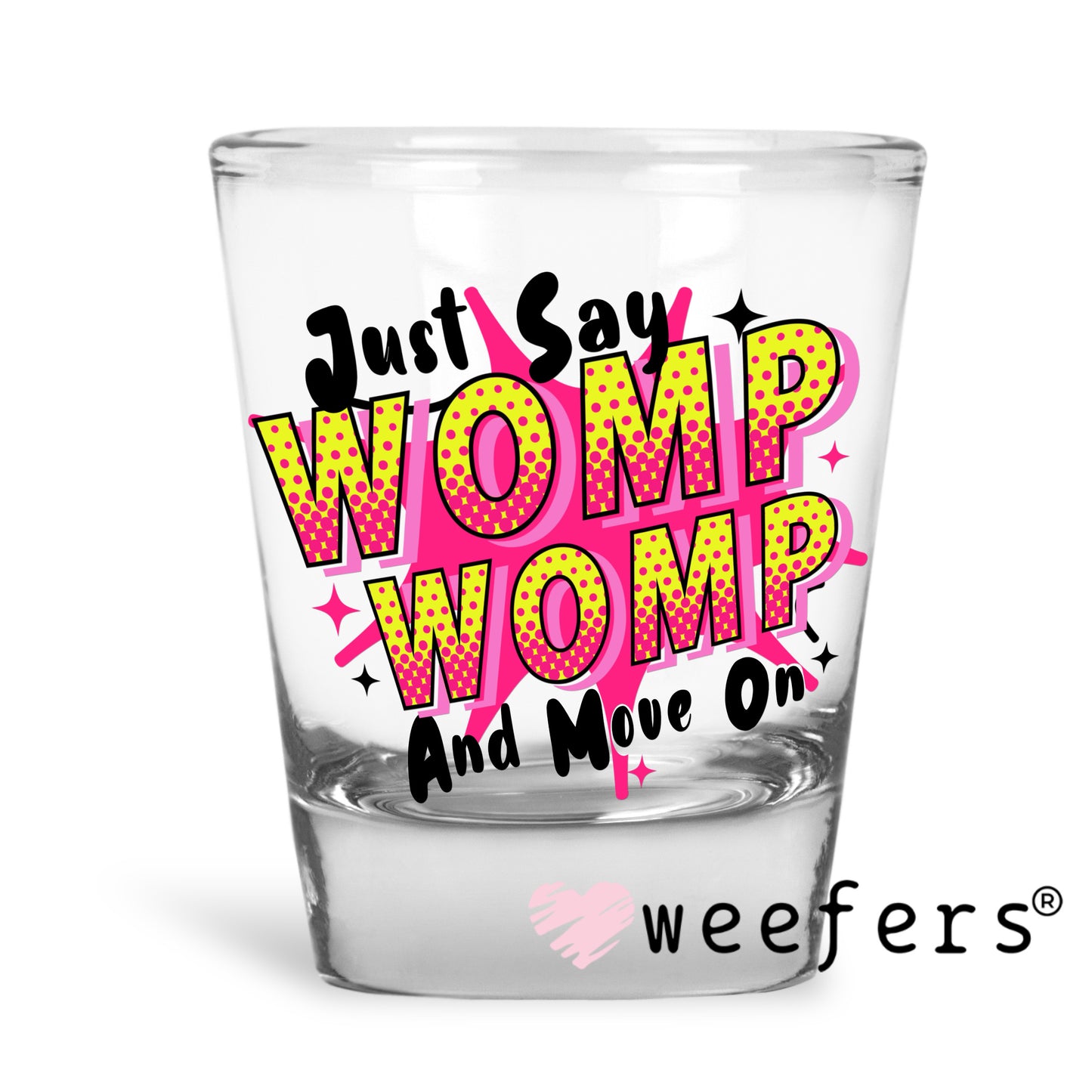 Just Say Womp Womp and Move On UV DTF Decal Shot Glass Heavy Base Weefers
