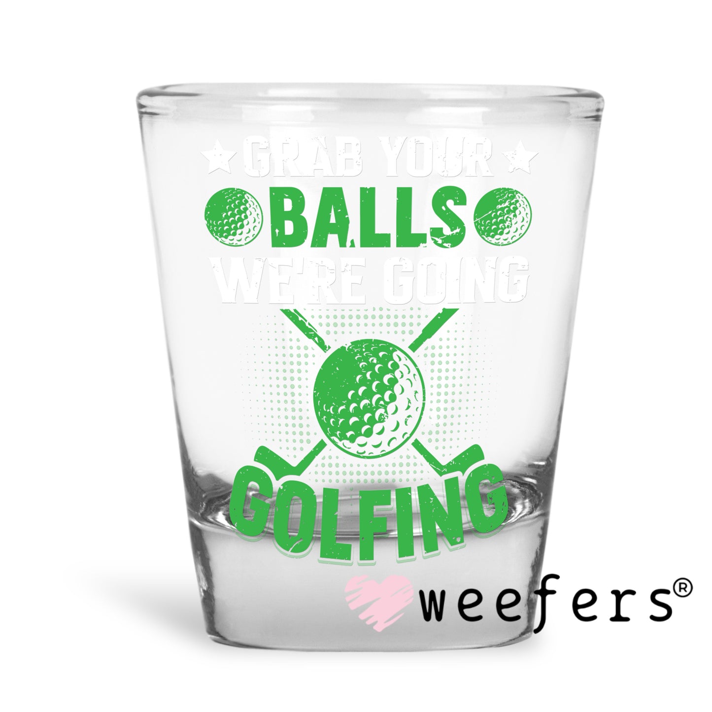 Grab your balls we're going golfing UV DTF Decal Shot Glass Heavy Base Weefers
