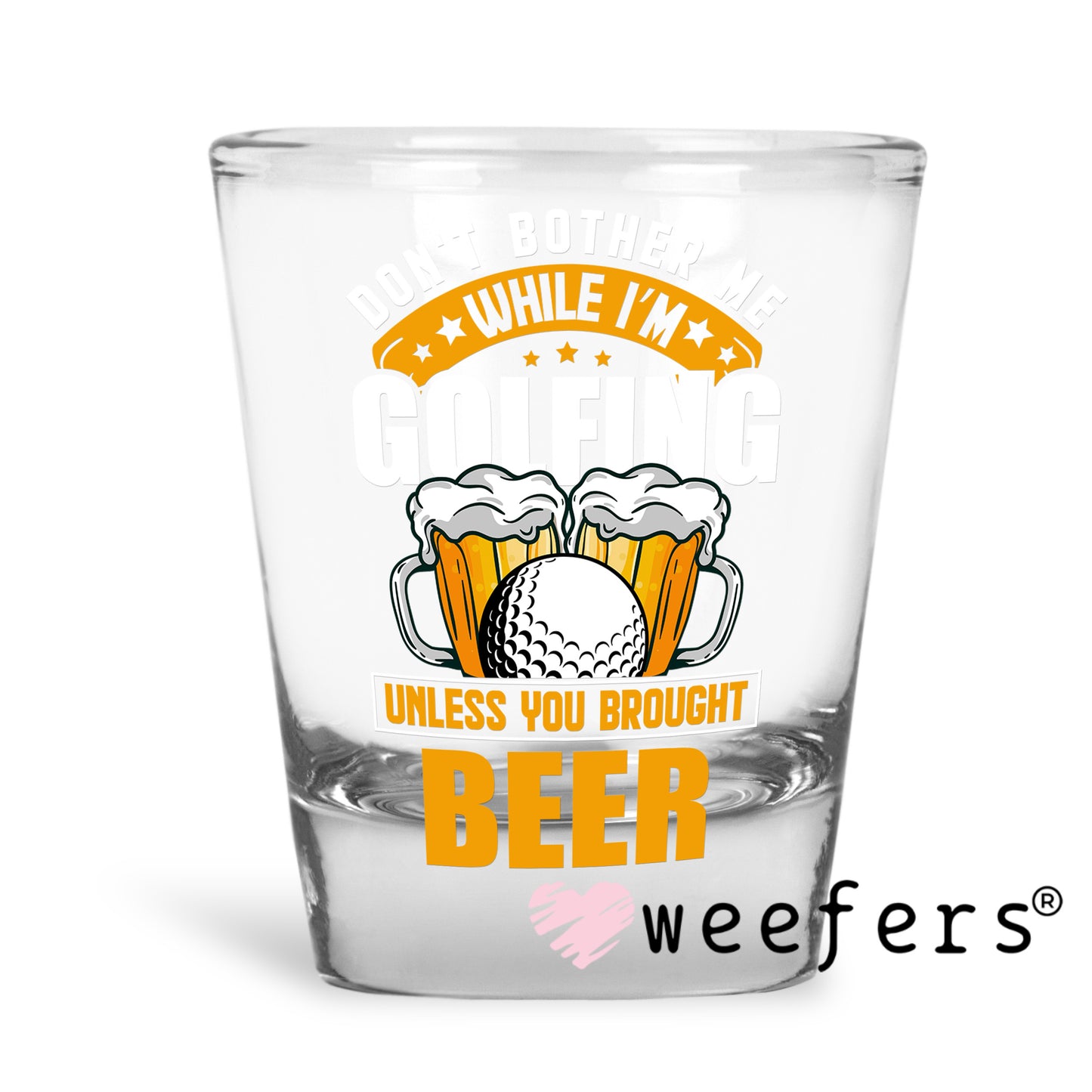 Don't Bother Me While I'm Golfing Unless You Brought Beer UV DTF Decal Shot Glass Heavy Base Weefers