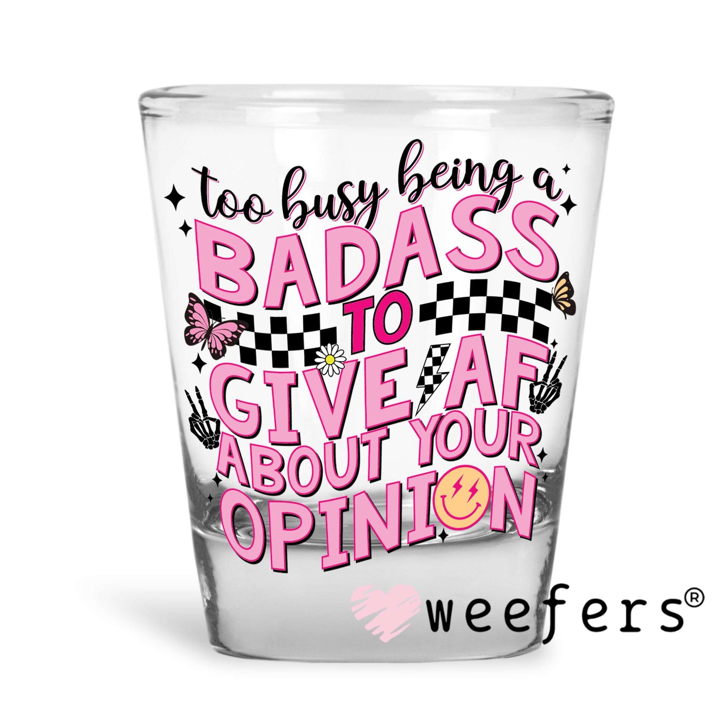 Too Busy Being a Badass to Give AF About Your Opinion UV DTF Decal Shot Glass Heavy Base Weefers
