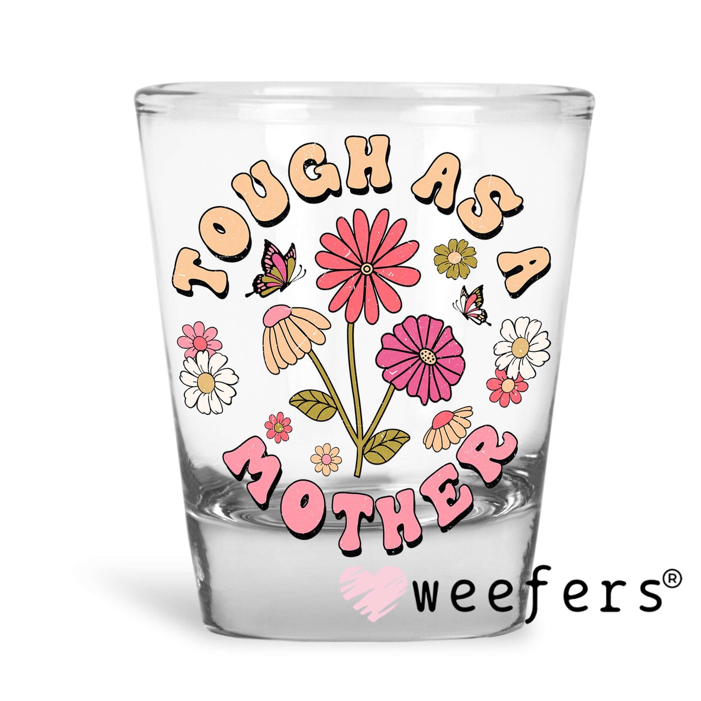 Tough as a Mother UV DTF Decal Shot Glass Heavy Base Weefers