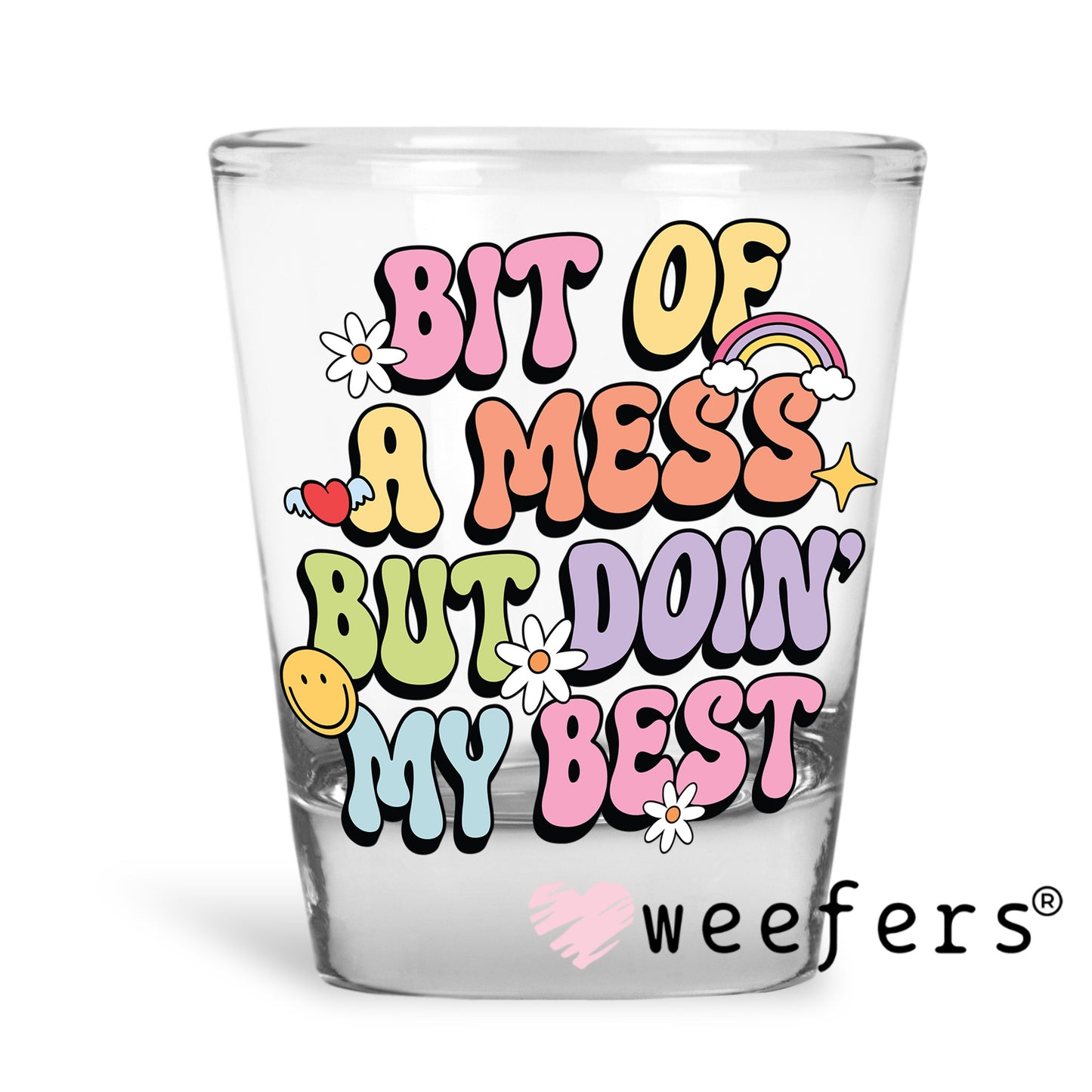 Bit of a Mess But Doin' My Best UV DTF Decal Shot Glass Heavy Base Weefers