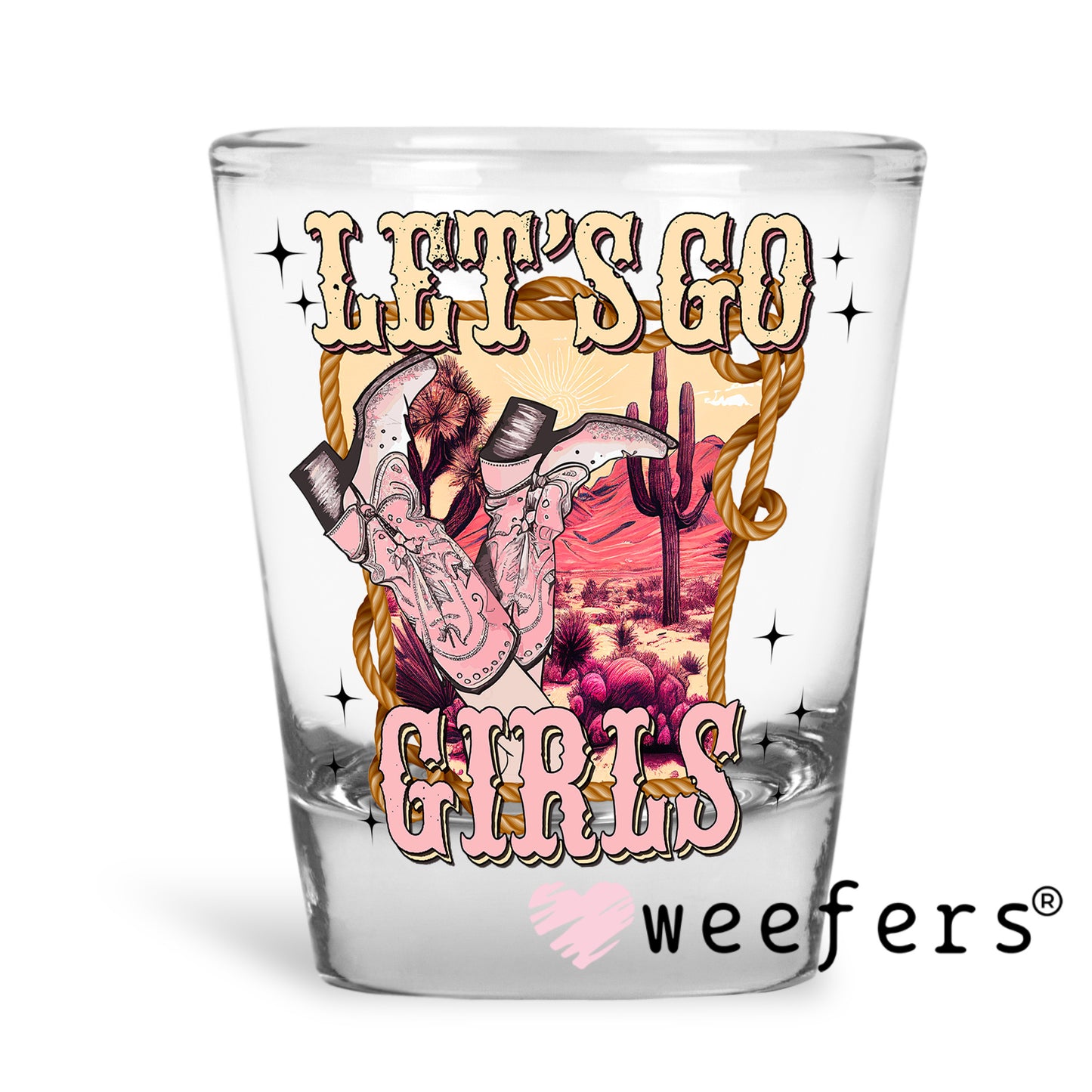 Let's Go Girls Western UV DTF Decal Shot Glass Heavy Base Weefers