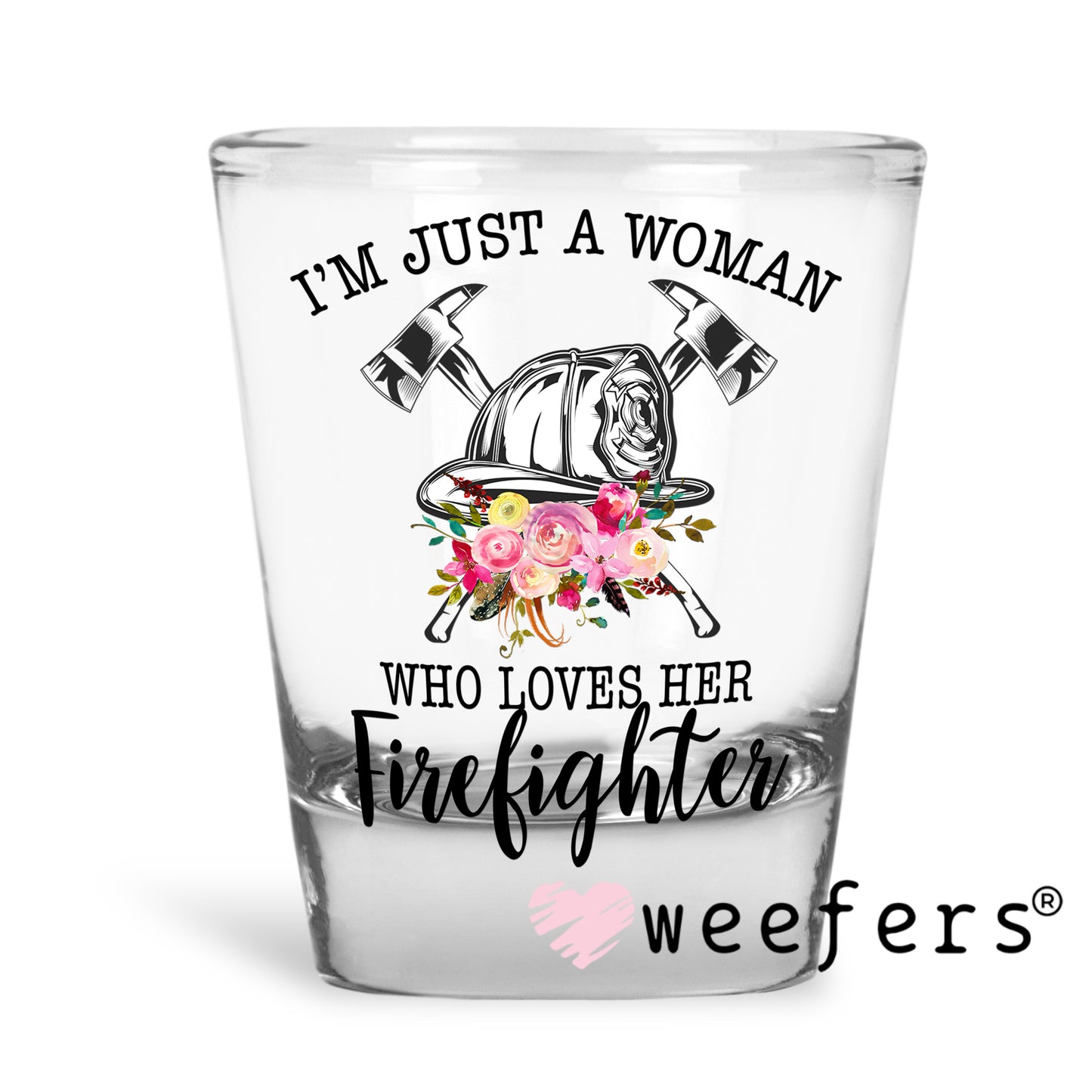 I'm Just a Woman Who Loves Her Firefighter UV DTF Decal Shot Glass Heavy Base Weefers