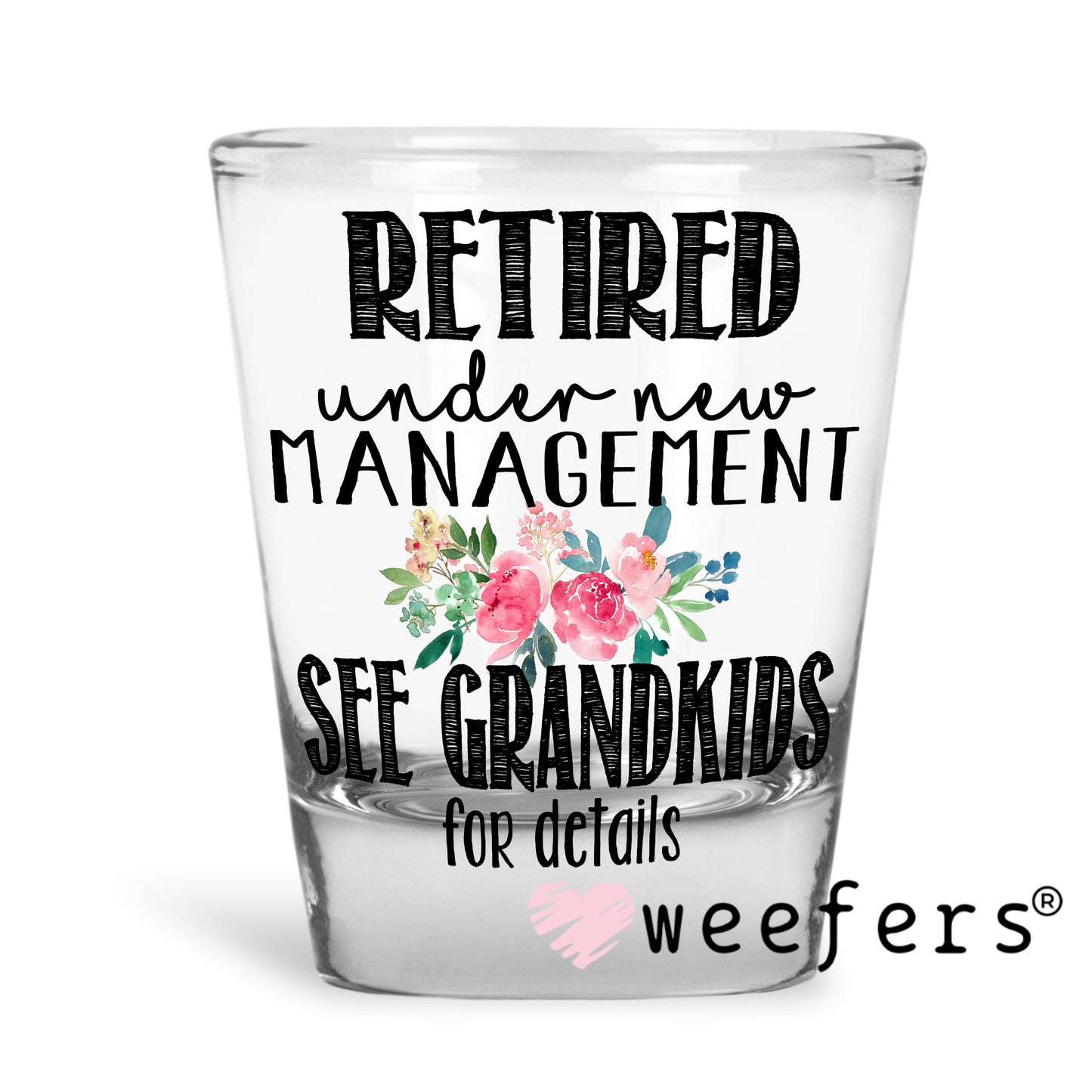 Retired Under New Management See Grandkids for details UV DTF Decal Shot Glass Heavy Base Weefers