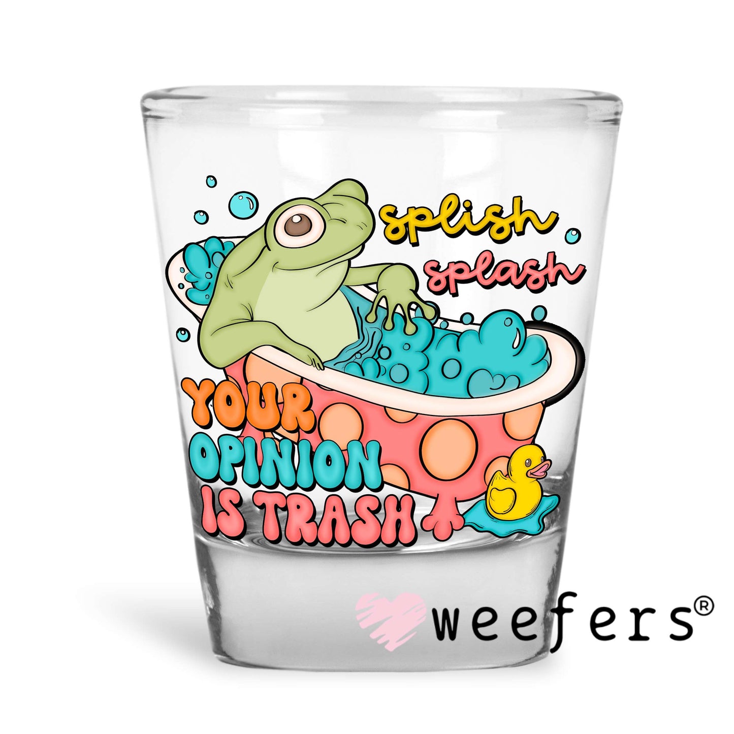 Splish Splash Your Opinion is Trash UV DTF Decal Shot Glass Heavy Base Weefers