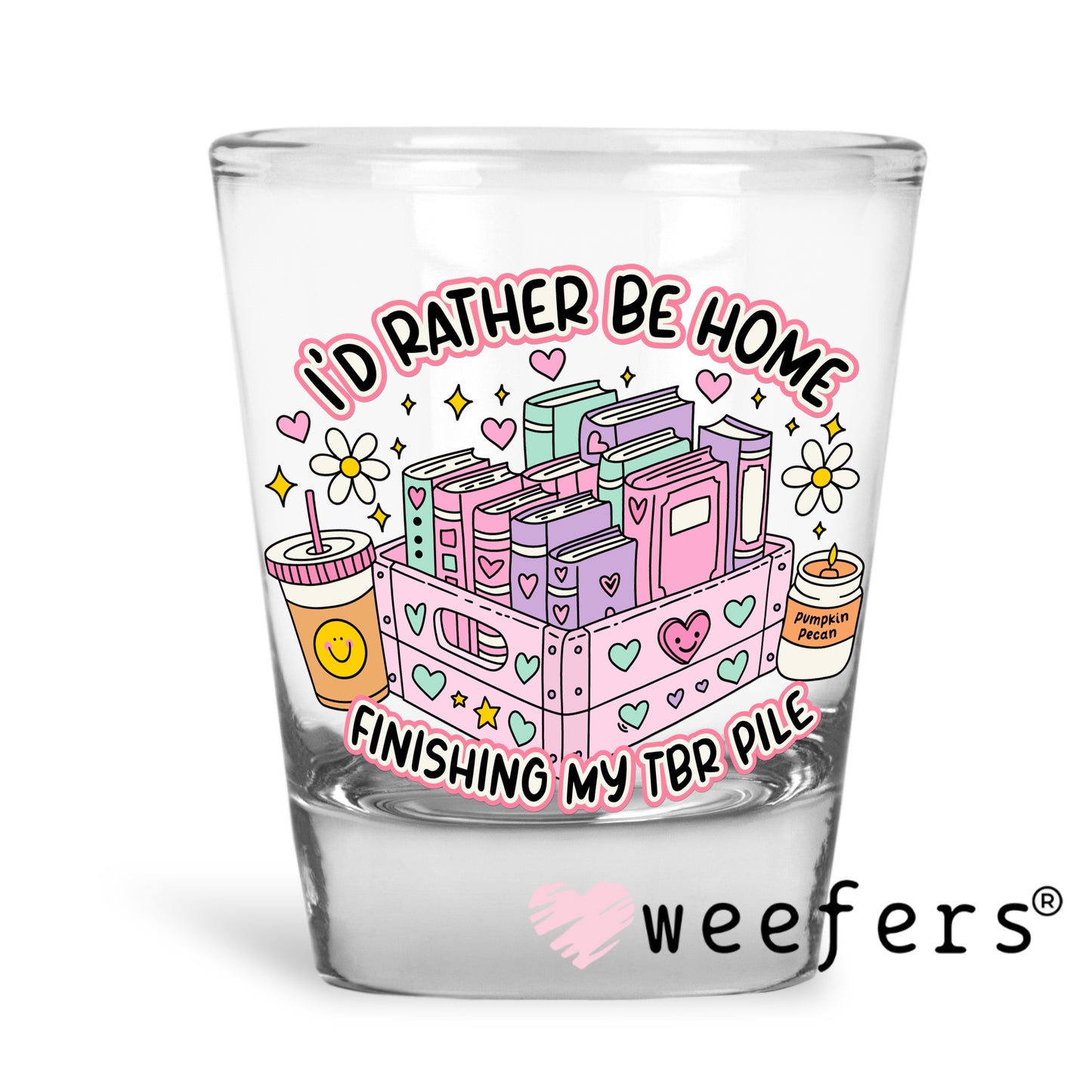 I'd Rather Be Home Reading My TBR File UV DTF Decal Shot Glass Heavy Base Weefers