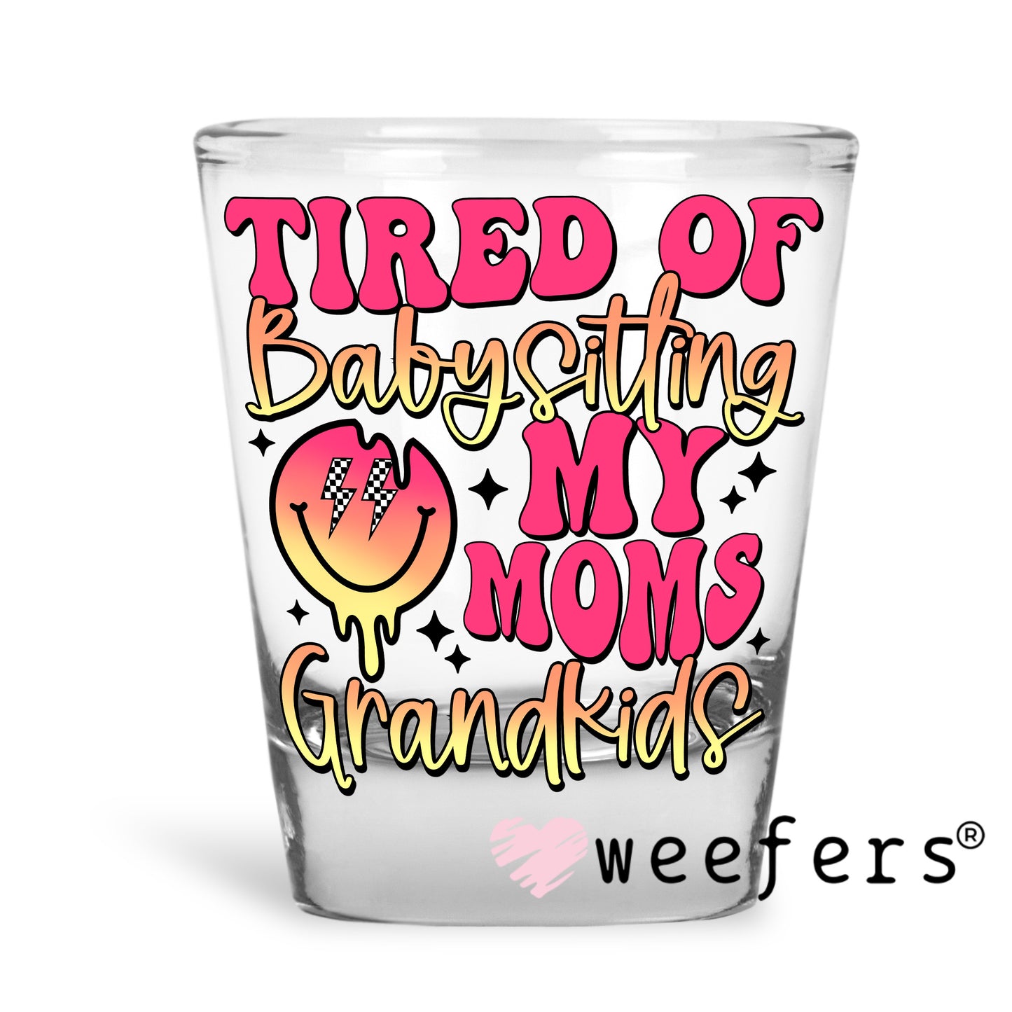 Tired of Babysitting My Moms Grandkids UV DTF Decal Shot Glass Heavy Base Weefers